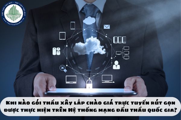 Khi nào gói thầu xây lắp chào giá trực tuyến rút gọn được thực hiện trên Hệ thống mạng đấu thầu quốc gia?