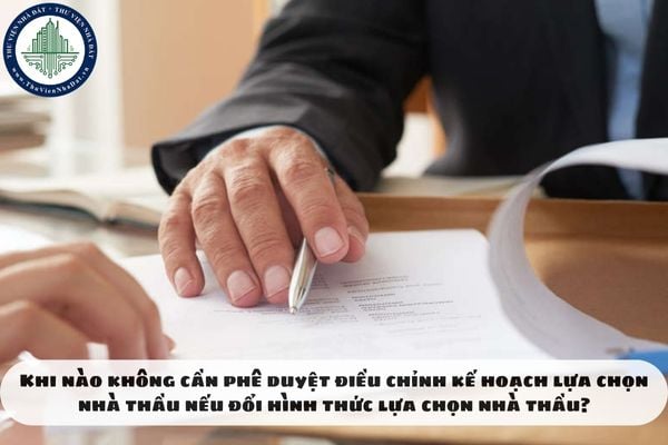 Khi nào không cần phê duyệt điều chỉnh kế hoạch lựa chọn nhà thầu nếu đổi hình thức lựa chọn nhà thầu?