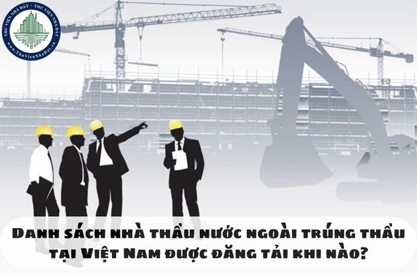 Danh sách nhà thầu nước ngoài trúng thầu tại Việt Nam được đăng tải khi nào?