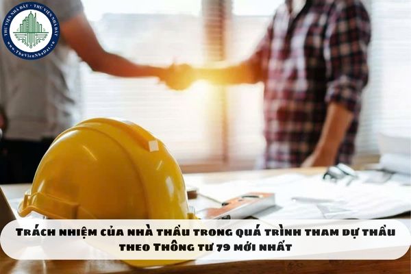 Trách nhiệm của nhà thầu trong quá trình tham dự thầu theo Thông tư 79 mới nhất