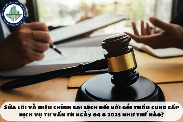 Sửa lỗi và hiệu chỉnh sai lệch đối với gói thầu cung cấp dịch vụ tư vấn từ ngày 04 8 2025 như thế nào?