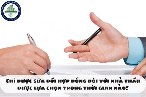 Chỉ được sửa đổi hợp đồng đối với nhà thầu được lựa chọn trong thời gian nào?