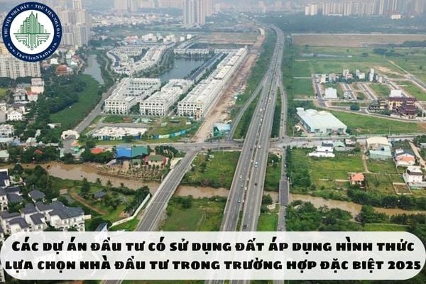 Các dự án đầu tư có sử dụng đất áp dụng hình thức lựa chọn nhà đầu tư trong trường hợp đặc biệt 2025