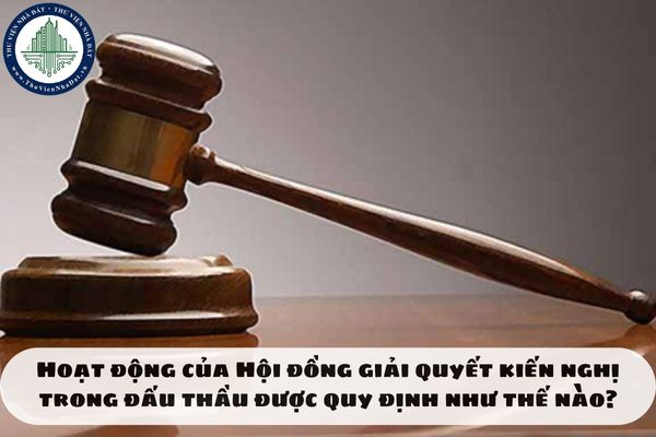 Hoạt động của Hội đồng giải quyết kiến nghị trong đấu thầu được quy định như thế nào?