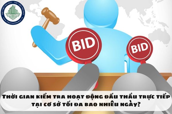 Thời gian kiểm tra hoạt động đấu thầu trực tiếp tại cơ sở tối đa bao nhiêu ngày?