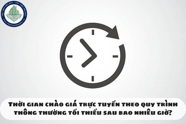 Thời gian chào giá trực tuyến theo quy trình thông thường tối thiểu sau bao nhiêu giờ?