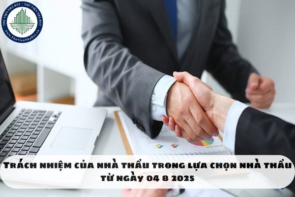 Trách nhiệm của nhà thầu trong lựa chọn nhà thầu từ ngày 04 8 2025