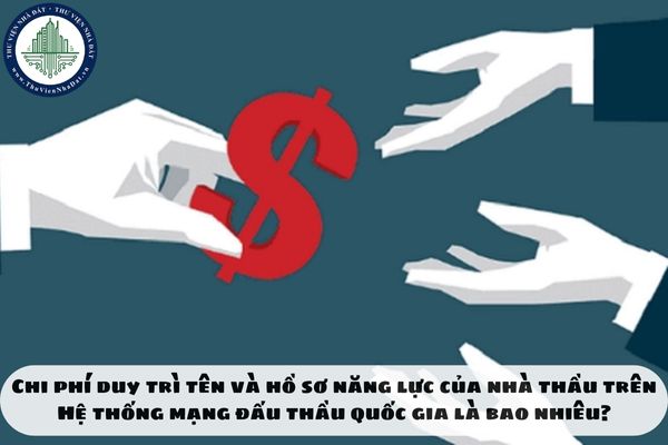 Chi phí duy trì tên và hồ sơ năng lực của nhà thầu trên Hệ thống mạng đấu thầu quốc gia là bao nhiêu?