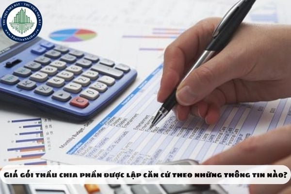 Giá gói thầu chia phần được lập căn cứ theo những thông tin nào?