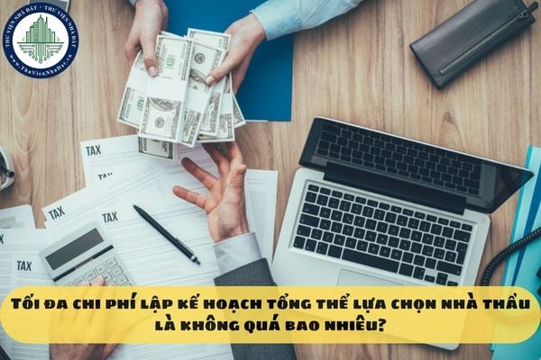 Tối đa chi phí lập kế hoạch tổng thể lựa chọn nhà thầu là không quá bao nhiêu?