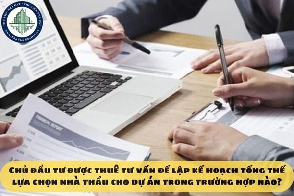 Chủ đầu tư được thuê tư vấn để lập kế hoạch tổng thể lựa chọn nhà thầu cho dự án trong trường hợp nào?