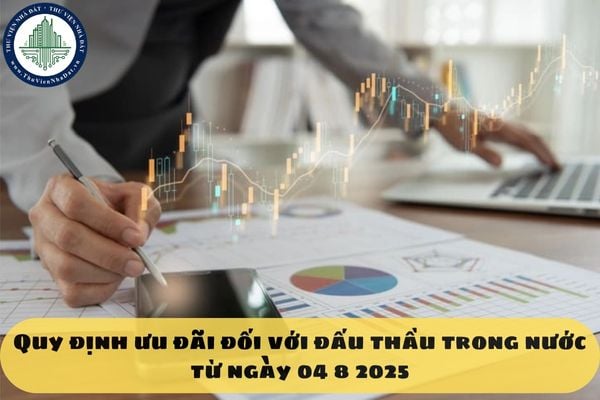 Quy định ưu đãi đối với đấu thầu trong nước từ ngày 04 8 2025