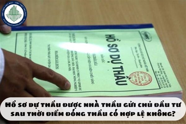 Hồ sơ dự thầu được nhà thầu gửi chủ đầu tư sau thời điểm đóng thầu có hợp lệ không?