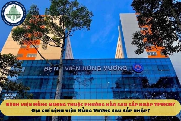 Bệnh viện Hùng Vương thuộc phường nào sau sáp nhập TPHCM? Địa chỉ bệnh viện Hùng Vương sau sáp nhập?