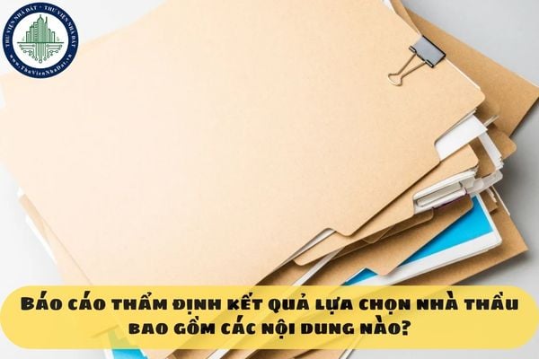 Báo cáo thẩm định kết quả lựa chọn nhà thầu bao gồm các nội dung nào?