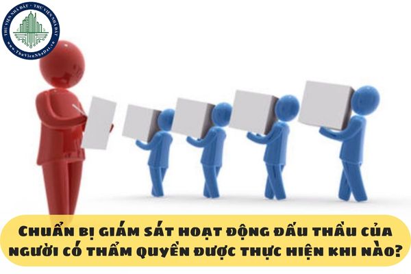 Chuẩn bị giám sát hoạt động đấu thầu của người có thẩm quyền được thực hiện khi nào?