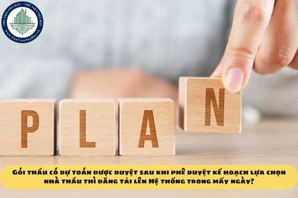 Gói thầu có dự toán được duyệt sau khi phê duyệt kế hoạch lựa chọn nhà thầu thì đăng tải lên Hệ thống trong mấy ngày?