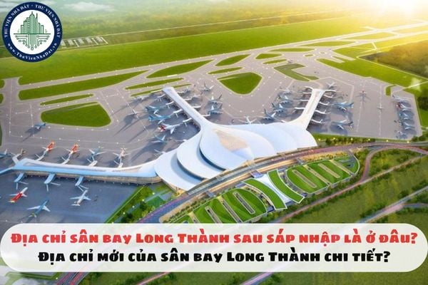 Địa chỉ sân bay Long Thành sau sáp nhập là ở đâu? Địa chỉ mới của sân bay Long Thành chi tiết?