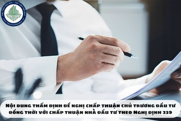 Nội dung thẩm định đề nghị chấp thuận chủ trương đầu tư đồng thời với chấp thuận nhà đầu tư theo Nghị định 239