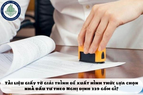 Tài liệu giấy tờ giải trình đề xuất hình thức lựa chọn nhà đầu tư theo Nghị định 239 gồm gì?