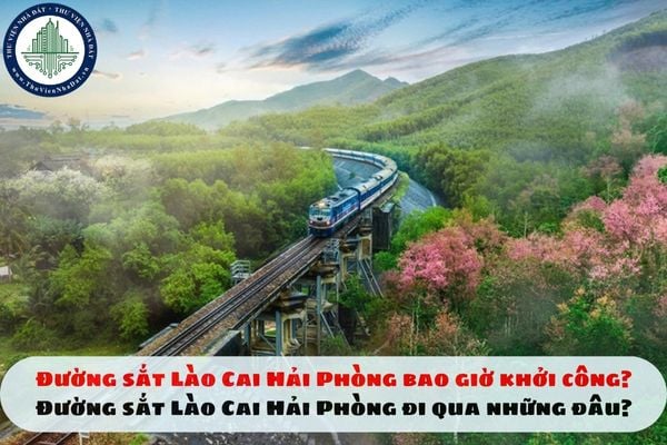 Đường sắt Lào Cai Hải Phòng bao giờ khởi công? Đường sắt Lào Cai Hải Phòng đi qua những đâu?