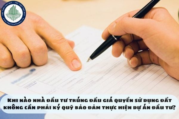 Khi nào nhà đầu tư trúng đấu giá quyền sử dụng đất không cần phải ký quỹ bảo đảm thực hiện dự án đầu tư?