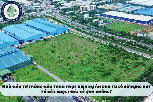 Nhà đầu tư trúng đấu thầu thực hiện dự án đầu tư có sử dụng đất có bắt buộc phải ký quỹ không?