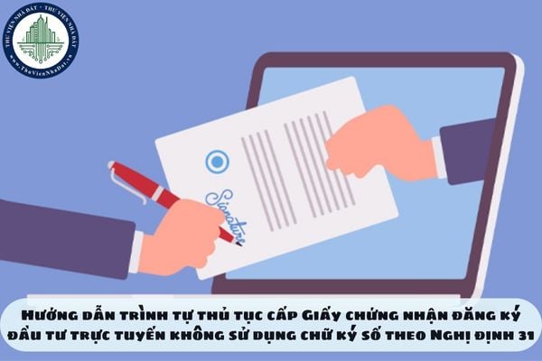 Hướng dẫn trình tự thủ tục cấp Giấy chứng nhận đăng ký đầu tư trực tuyến không sử dụng chữ ký số theo Nghị định 31