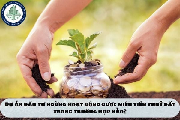 Dự án đầu tư ngừng hoạt động được miễn tiền thuê đất trong trường hợp nào?