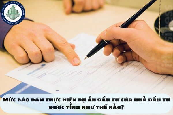 Mức bảo đảm thực hiện dự án đầu tư của nhà đầu tư được tính như thế nào?