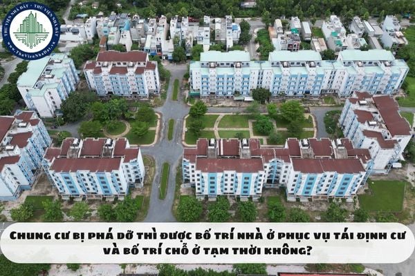 Chung cư bị phá dỡ thì được bố trí nhà ở phục vụ tái định cư và bố trí chỗ ở tạm thời không?