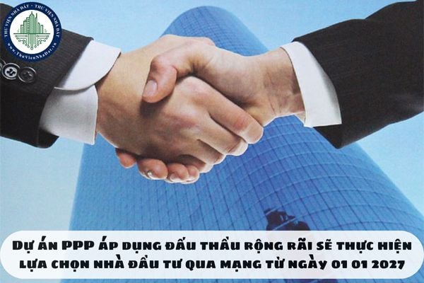 Dự án PPP áp dụng đấu thầu rộng rãi sẽ thực hiện lựa chọn nhà đầu tư qua mạng từ ngày 01 01 2027