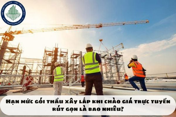 Hạn mức gói thầu xây lắp khi chào giá trực tuyến rút gọn là bao nhiêu?