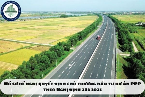 Hồ sơ đề nghị quyết định chủ trương đầu tư dự án PPP theo Nghị định 243 2025