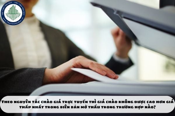 Theo nguyên tắc chào giá trực tuyến thì giá chào không được cao hơn giá thấp nhất trong biên bản mở thầu trong trường hợp nào?