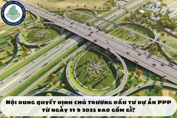 Nội dung quyết định chủ trương đầu tư dự án PPP từ ngày 11 9 2025 bao gồm gì?