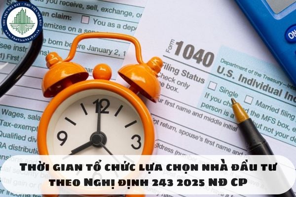 Thời gian tổ chức lựa chọn nhà đầu tư theo Nghị định 243 2025 NĐ CP
