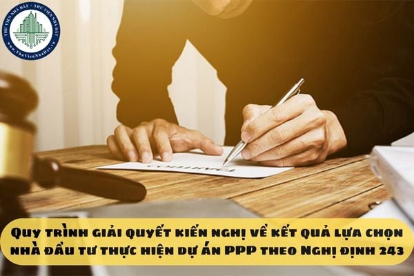 Quy trình giải quyết kiến nghị về kết quả lựa chọn nhà đầu tư thực hiện dự án PPP theo Nghị định 243