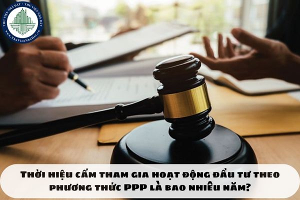 Thời hiệu cấm tham gia hoạt động đầu tư theo phương thức PPP là bao nhiêu năm?