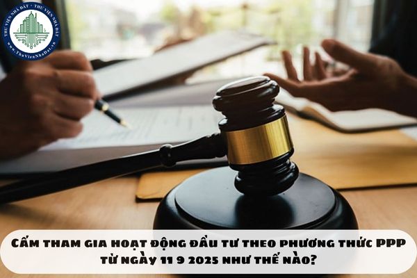 Cấm tham gia hoạt động đầu tư theo phương thức PPP từ ngày 11 9 2025 như thế nào?