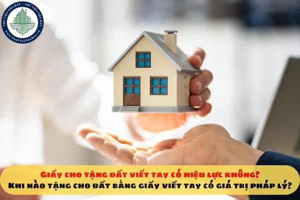 Giấy cho tặng đất viết tay có hiệu lực không? Khi nào tặng cho đất bằng giấy viết tay có giá trị pháp lý?