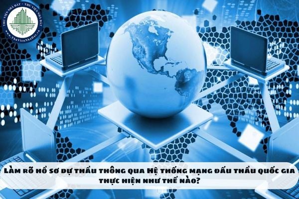 Làm rõ hồ sơ dự thầu thông qua Hệ thống mạng đấu thầu quốc gia thực hiện như thế nào?