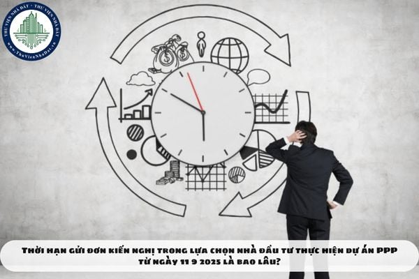 Thời hạn gửi đơn kiến nghị trong lựa chọn nhà đầu tư thực hiện dự án PPP từ ngày 11 9 2025 là bao lâu?