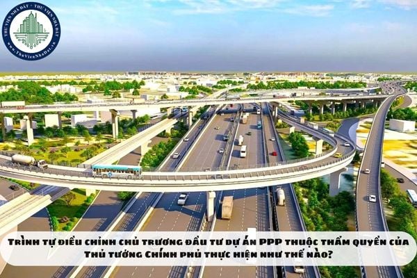 Trình tự điều chỉnh chủ trương đầu tư dự án PPP thuộc thẩm quyền của Thủ tướng Chính phủ thực hiện như thế nào?
