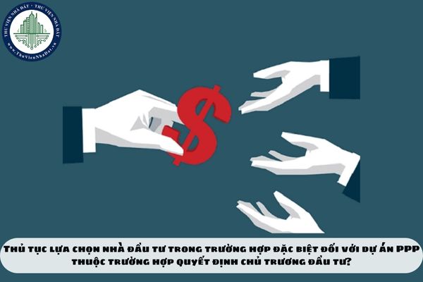 Thủ tục lựa chọn nhà đầu tư trong trường hợp đặc biệt đối với dự án PPP thuộc trường hợp quyết định chủ trương đầu tư?