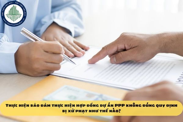 Thực hiện bảo đảm thực hiện hợp đồng dự án PPP không đúng quy định bị xử phạt như thế nào?