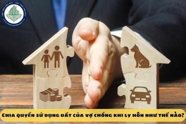 Chia quyền sử dụng đất của vợ chồng khi ly hôn như thế nào?