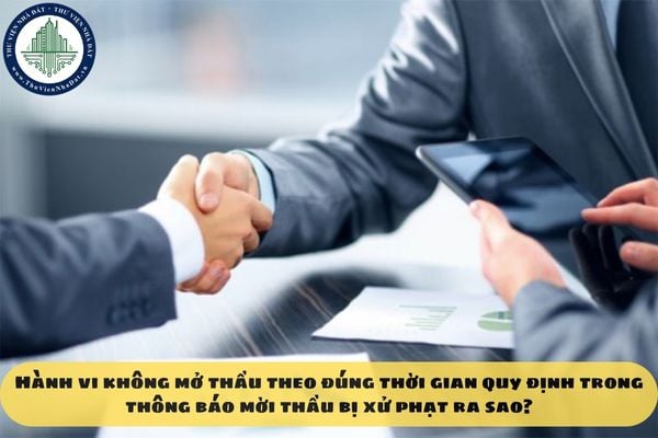 Hành vi không mở thầu theo đúng thời gian quy định trong thông báo mời thầu bị xử phạt ra sao?