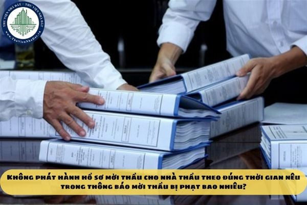 Không phát hành hồ sơ mời thầu cho nhà thầu theo đúng thời gian nêu trong thông báo mời thầu bị phạt bao nhiêu?