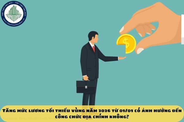 Tăng mức lương tối thiểu vùng năm 2026 từ 01/01 có ảnh hưởng đến công chức địa chính không?